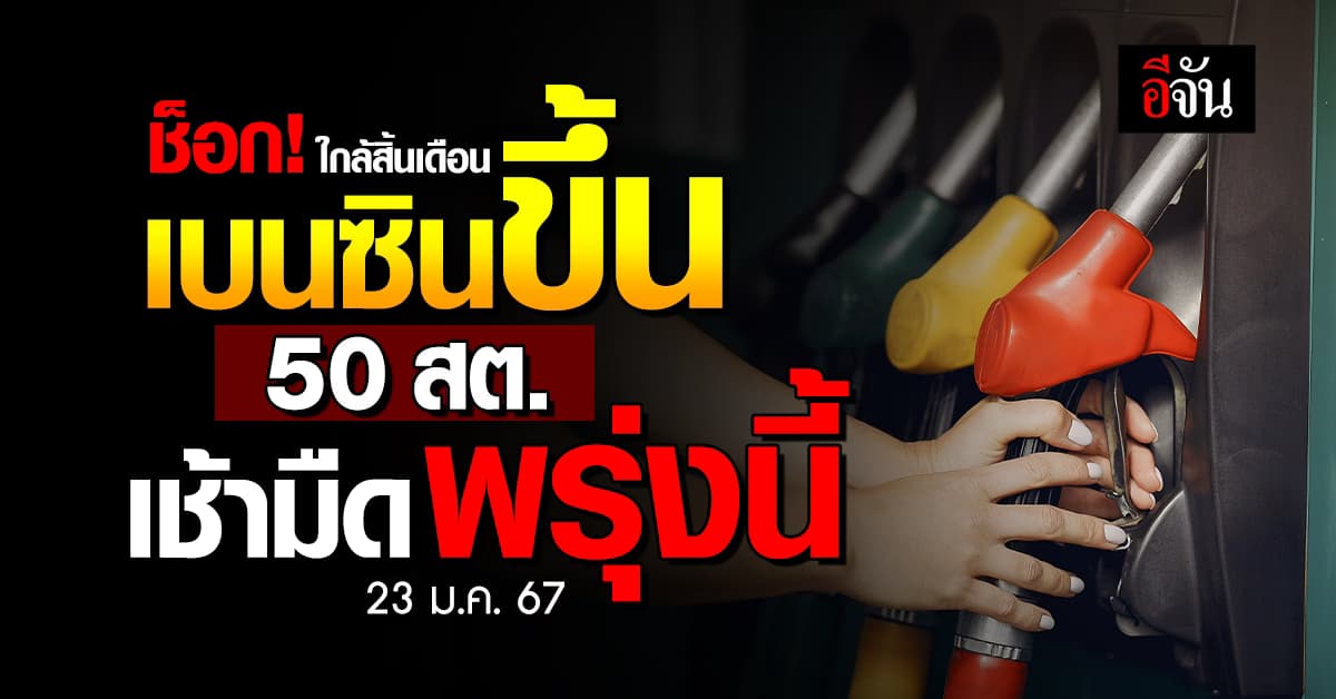 ราคาน้ำมันวันนี้ ‘เบนซิน’ ขึ้น 50 สต. มีผลเช้ามืดพรุ่งนี้ (23 ม.ค.67)