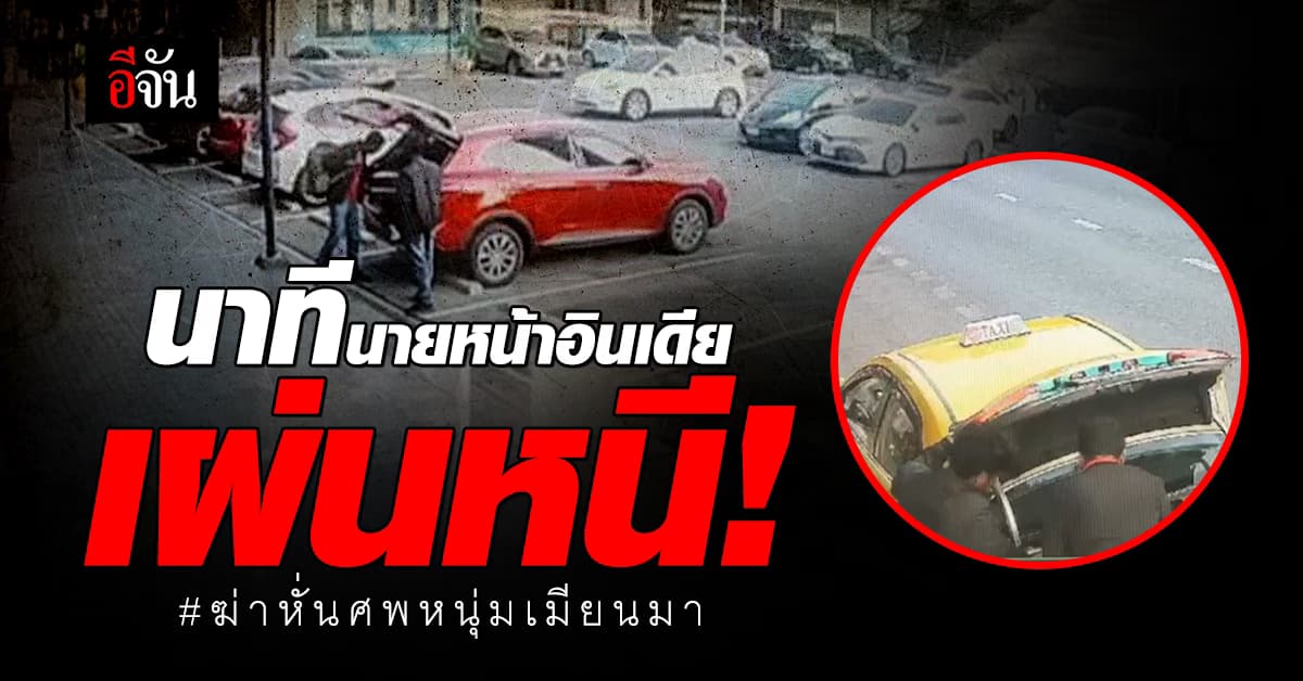 เปิดนาที นายหน้าอินเดีย ขับรถจอดทิ้งย่านจุฬาฯ ก่อนเรียกแท็กซี่เผ่นกลับประเทศ