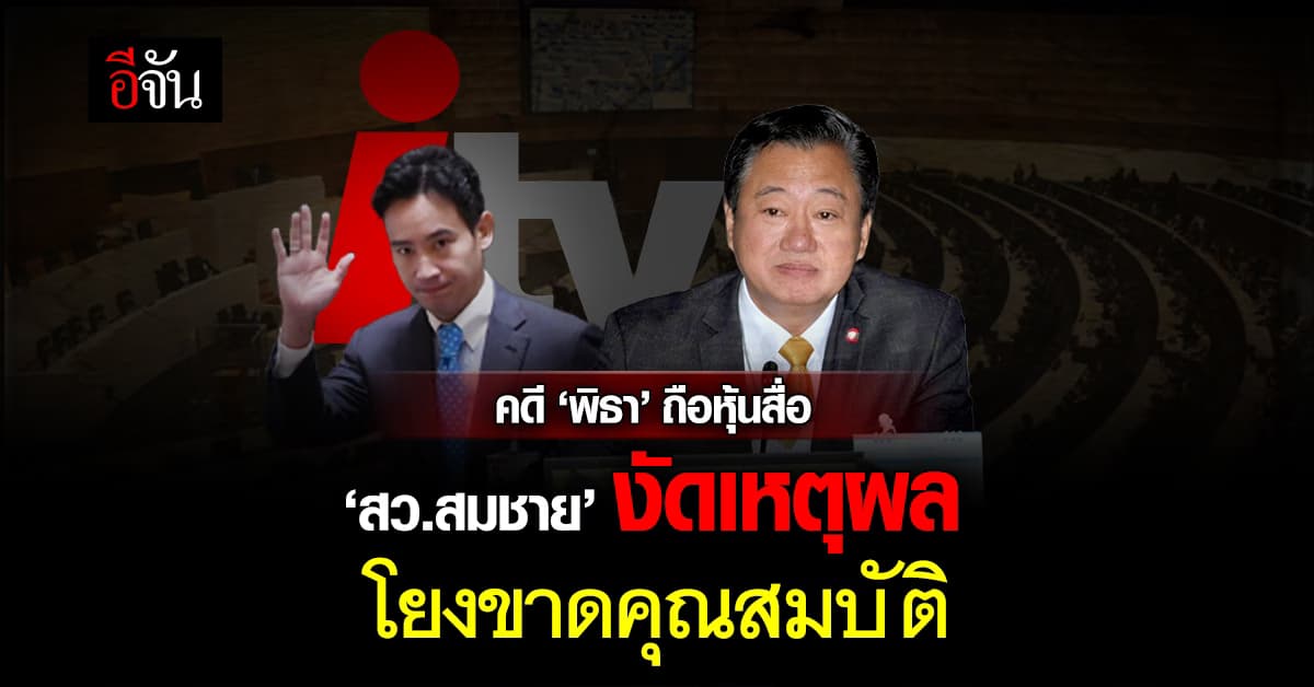 คดี ‘พิธา’ ถือหุ้นสื่อ ‘สว.สมชาย’ งัด 4 เหตุผล โยงขาดคุณสมบัติ
