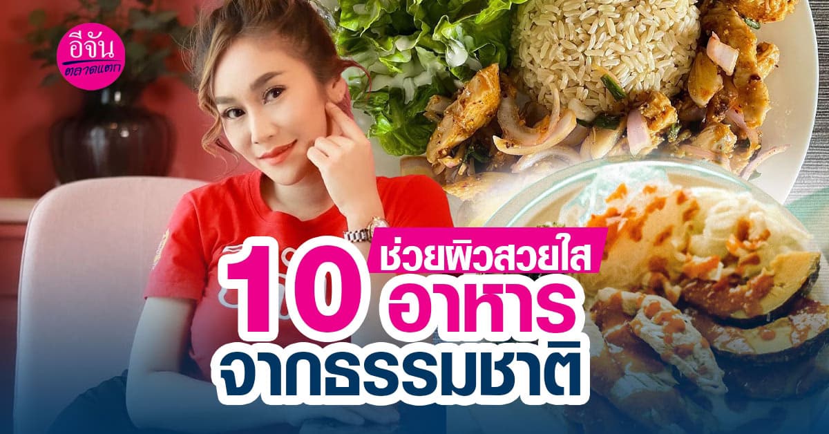 สาว ๆ คนไหนอยากมีผิวสวยใส บอกเลยต้องไม่พลาด 10 อาหารจากธรรมชาติ