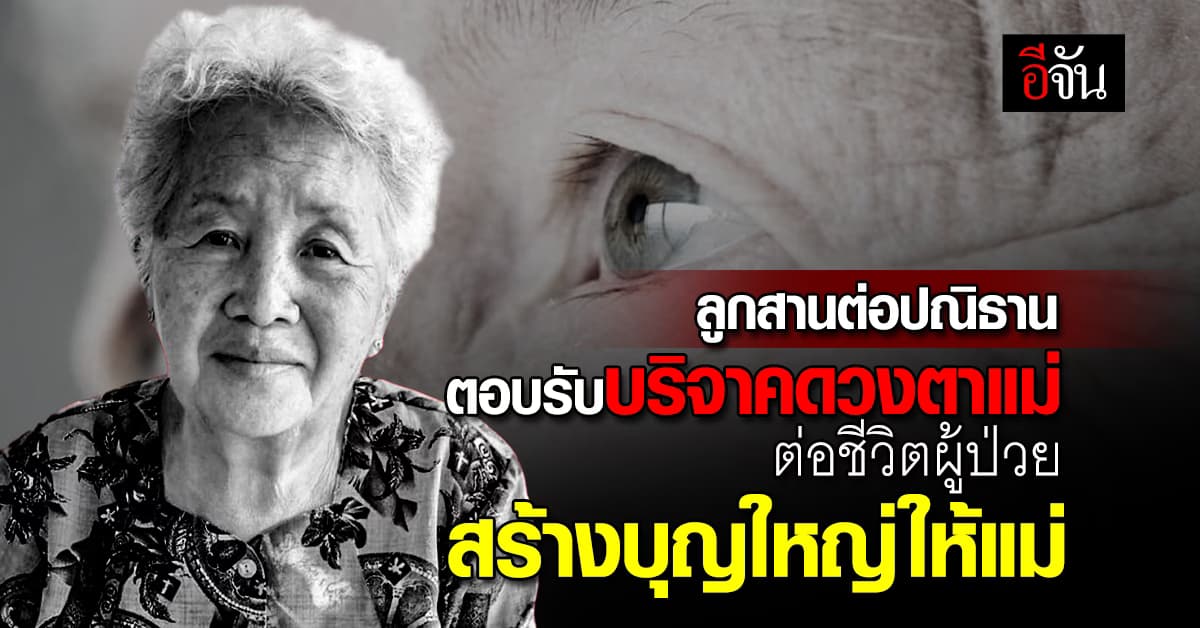 ทำตามปณิธานแม่ บริจาคดวงตาต่อชีวิตให้ผู้ป่วย สร้างบุญใหญ่ครั้งสุดท้าย ให้คุณแม่