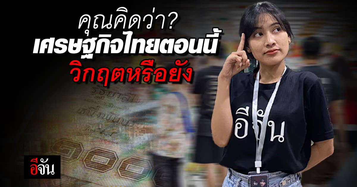 คุณคิดว่า? เศรษฐกิจไทยตอนนี้ วิกฤต หรือ ไม่วิกฤต