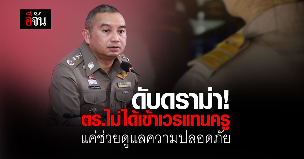 ตร. แจง ยกเลิกครูเวร! ตร.ไม่ได้เข้าเวรแทน แค่ช่วยดูแลความปลอดภัย