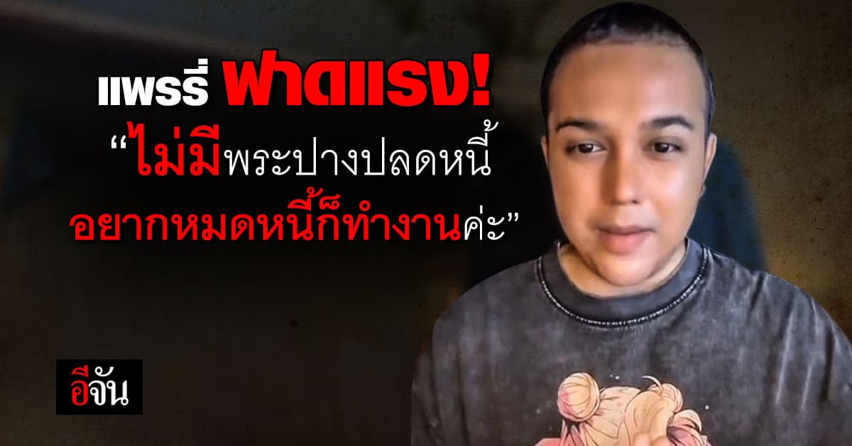 แพรรี่ ฟาดแรง! “ไม่มีพระปางไหนปลดหนี้ได้ อยากหมดหนี้ก็ทำงานค่ะ”