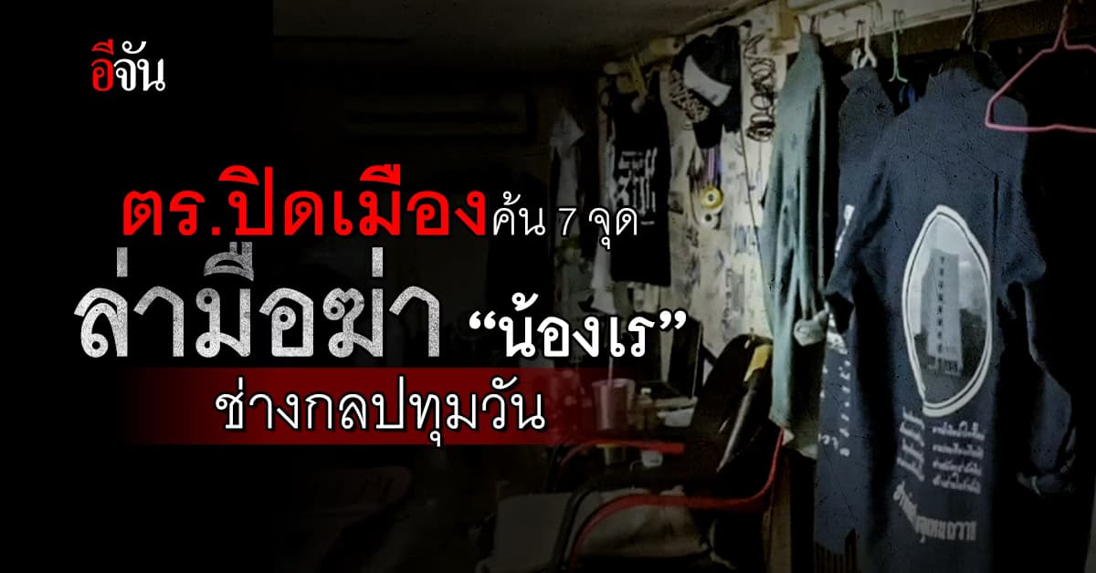 ตร.นครบาล ปิดเมืองค้น 7 จุด ล่ามือฆ่า “น้องเร” ช่างกลปทุมวัน