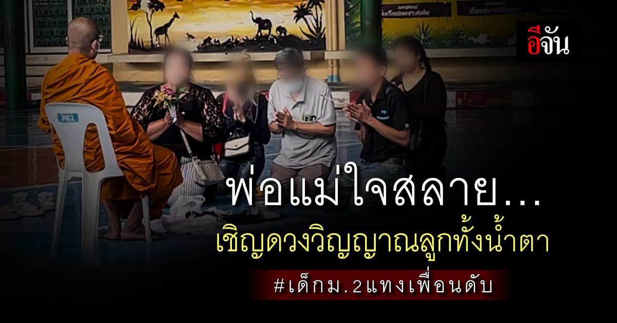 พ่อแม่ร่ำไห้… เชิญดวงวิญญาณลูกชายกลับบ้าน : เหตุเด็ก ม.2 แทงเพื่อนดับ