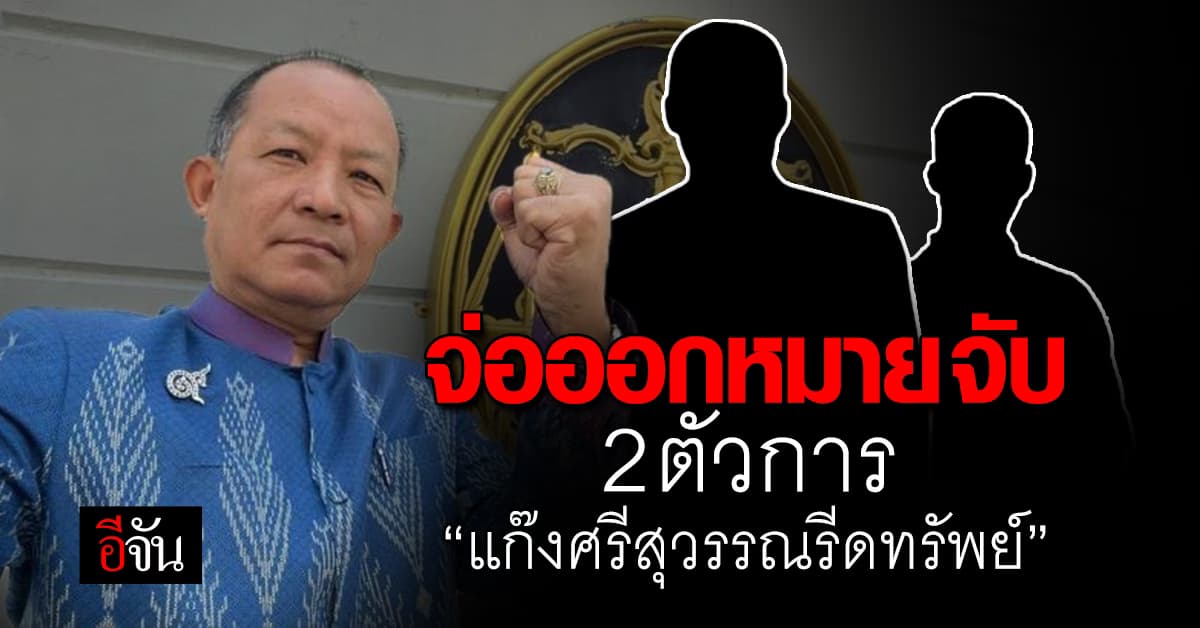 จ่อออกหมายจับ 2 ตัวละครสำคัญ แก๊งศรีสุวรรณรีดทรัพย์ ศุกร์นี้