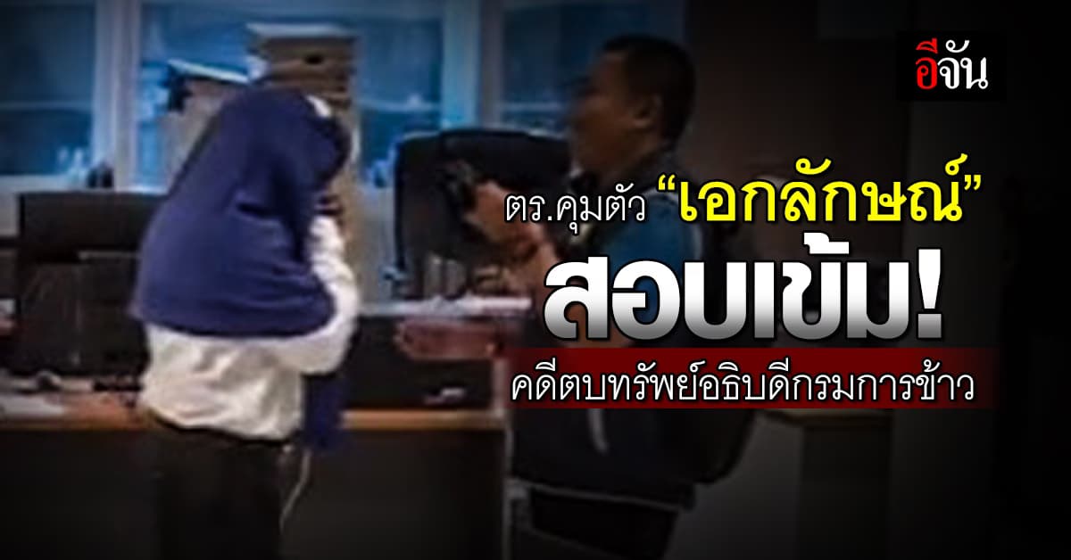 ตร.คุมตัว “เอกลักษณ์” สอบเข้ม คดีร่วมตบทรัพย์อธิบดีกรมการข้าว