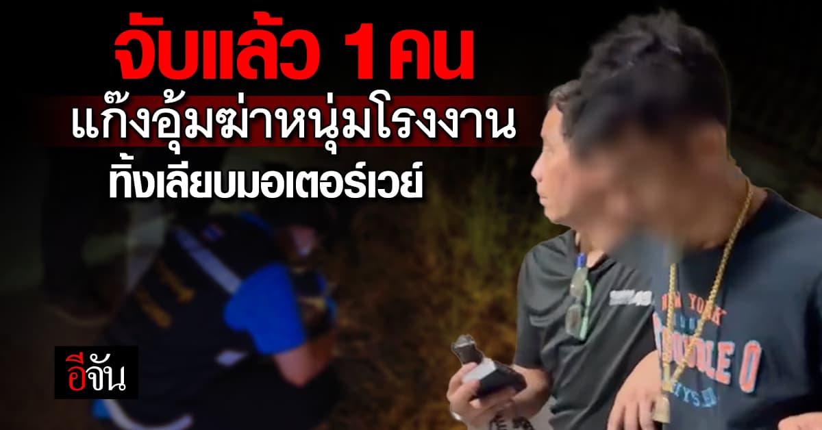 ตร.รวบ “ไอ้กิต” แก๊งอุ้มฆ่ามัดมือมัดเท้าหนุ่มโรงงาน ทิ้งเลียบมอเตอร์เวย์