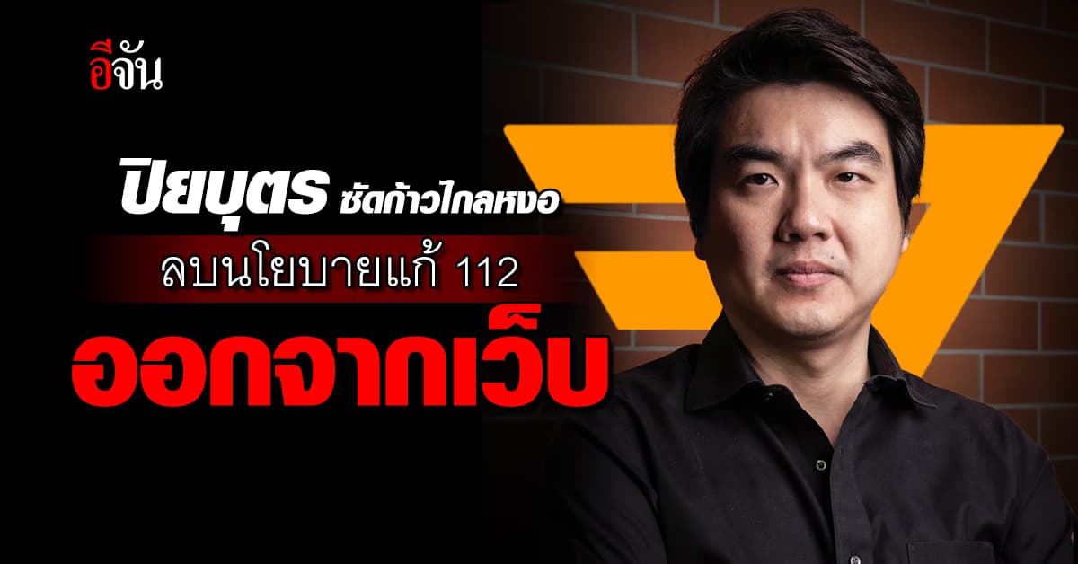 ปิยบุตร จัดหนัก ซัด ก้าวไกล ลบนโยบายแก้ 112 ออกจากเว็บ
