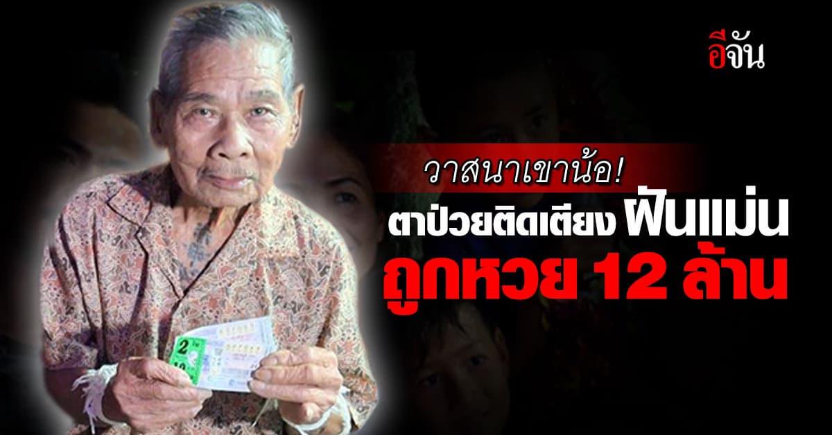 วาสนาเขาน้อ! ตาวัย 84 ปี ป่วยติดเตียง ฝันแม่น ถูกหวย 12 ล้านบาท