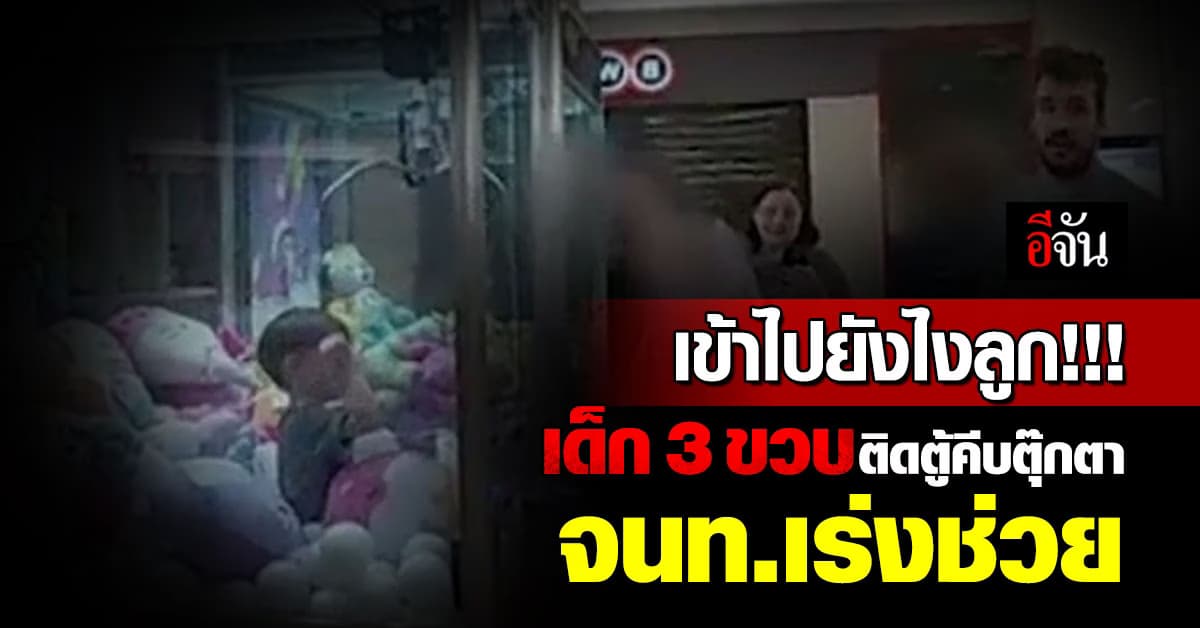 ระทึก! เด็ก 3 ขวบ ติดแหง็กตู้คีบตุ๊กตา หลังแอบมุดช่องรับสินค้า