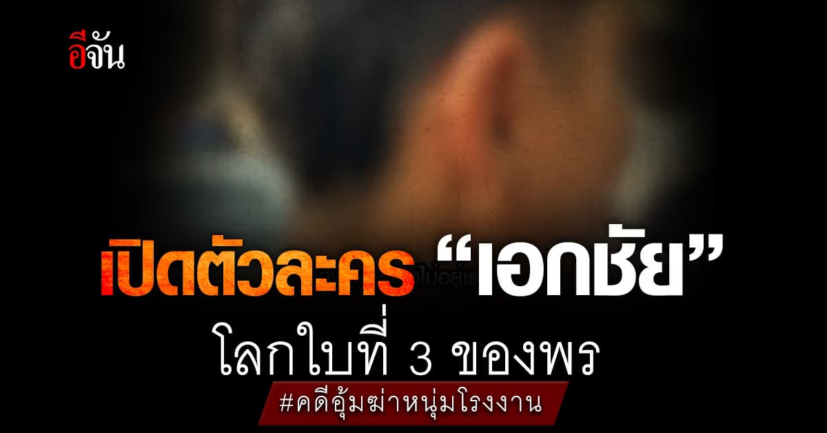 คดีฆ่าหนุ่มโรงงานทิ้งริมมอเตอร์เวย์ เปิดตัว “เอกชัย” โลกใบที่ 3