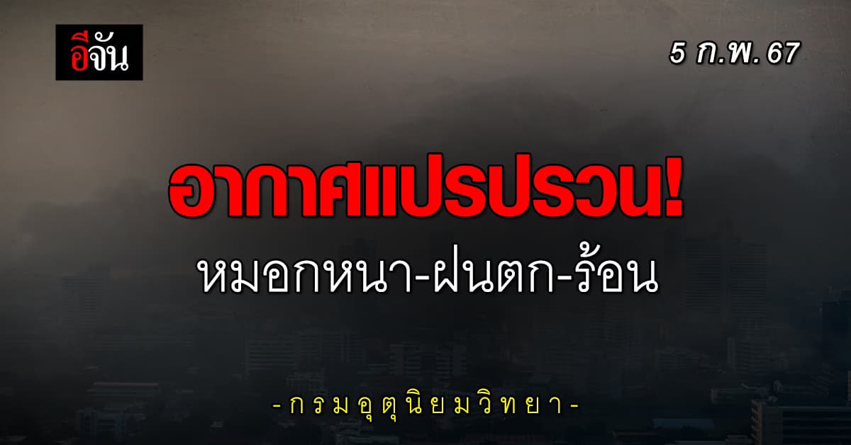 สภาพอากาศวันนี้ (5 ก.พ.67) อากาศแปรปรวน! หมอกหนา-ฝนตก-ร้อน