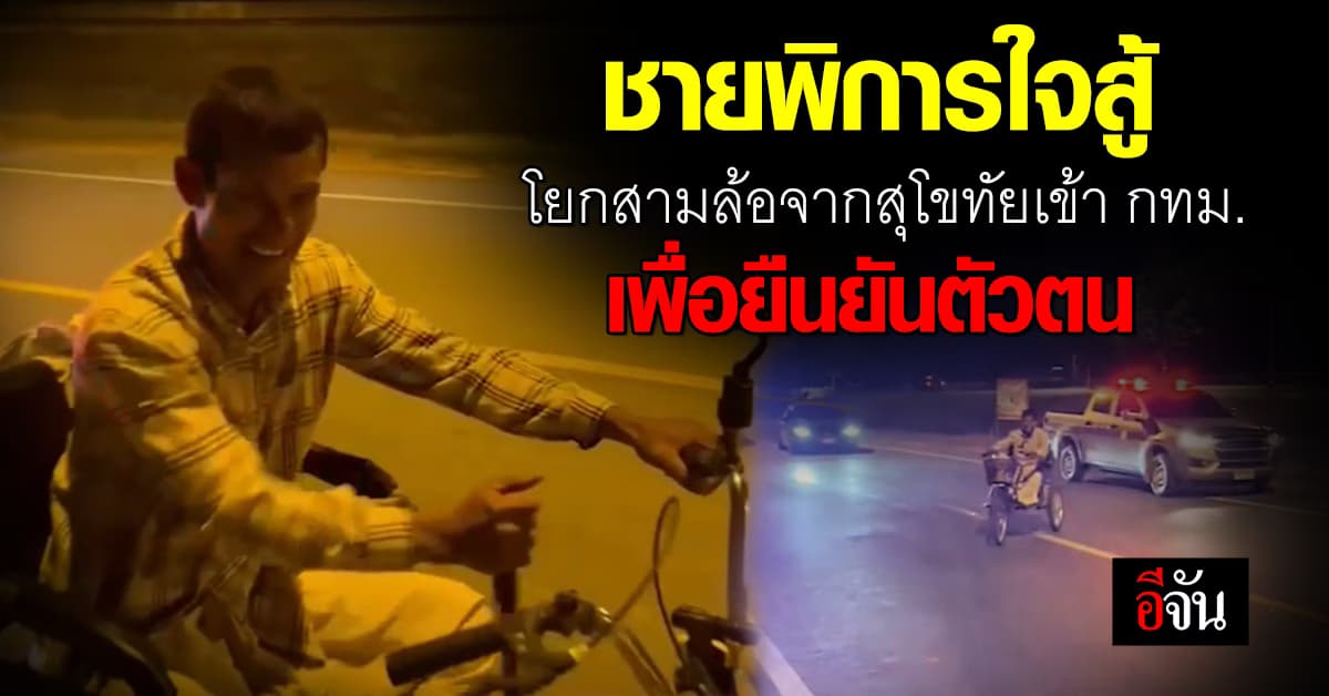 ชายพิการใจสู้ โยกสามล้อจากสุโขทัยเข้ากรุง ยืนยันตัวตนกรมบัญชีกลาง