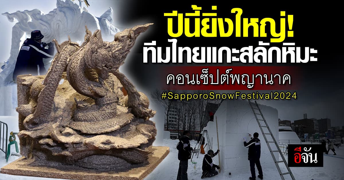 ปีนี้ยิ่งใหญ่ ! ทีมไทยแกะสลักหิมะ คอนเซ็ปต์พญานาค ลุ้นแชมป์ปีที่ 4