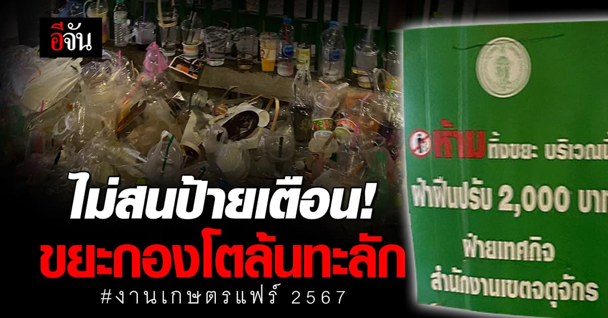 วิจารณ์สนั่น! ขยะเกลื่อนเกษตรแฟร์ คนทิ้งไม่แคร์ แม้มีป้ายเตือน