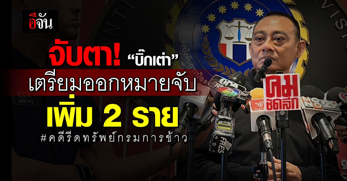 จับตา! “บิ๊กเต่า” เตรียมออกหมายจับเพิ่ม 2 ราย คดีทรัพย์กรมการข้าว