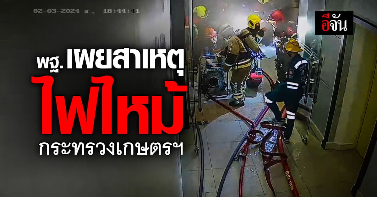 พฐ. เผย ไฟไหม้กระทรวงเกษตรฯ เพราะไฟฟ้าลัดวงจร