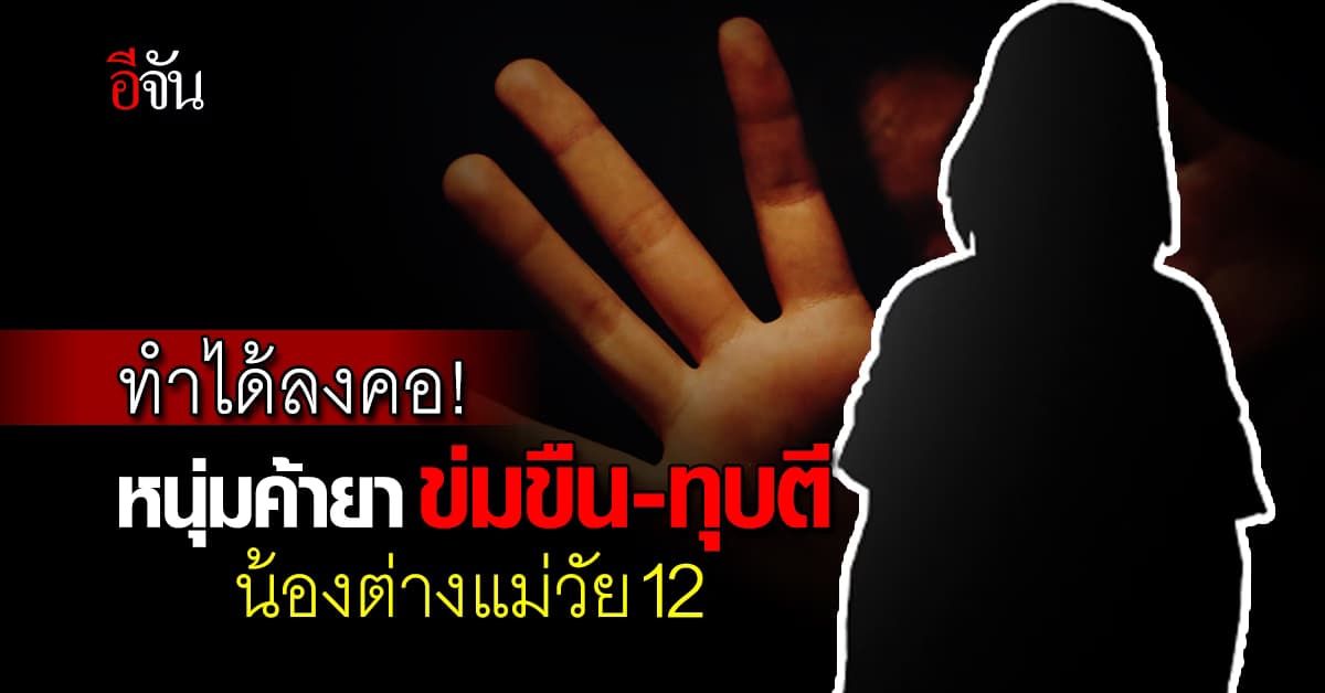 ปวีณา ประสาน สภ.บึงกาฬ รวบหนุ่มค้ายา ข่มขืน น้องสาวต่างแม่ วัย 12 นาน 2 ปี