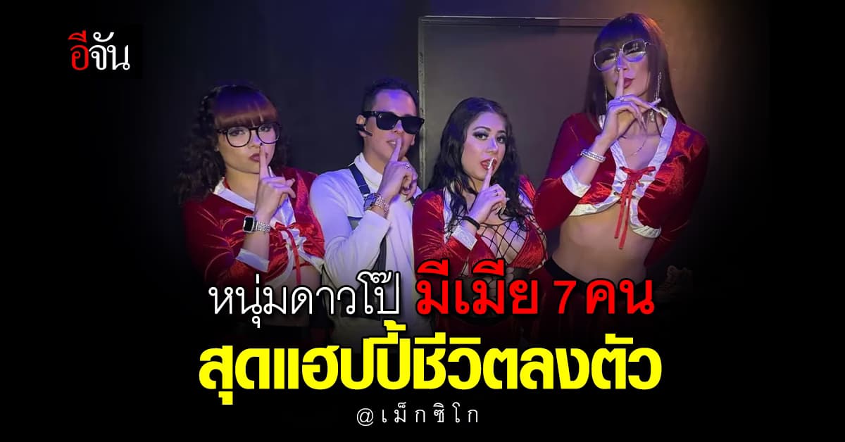 หนุ่มดาวโป๊ เผยชีวิตแฮปปี้ มีเมีย 7 คน ไม่คิดมีเพิ่ม เพราะเลข 7 เป็นเลขนำโชค