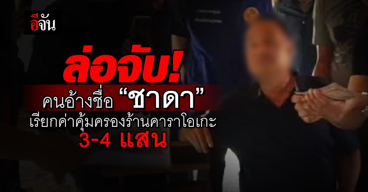 ตร.จับคนอ้างเป็นทีม “ชาดา ไทยเศรษฐ์” เรียกเก็บค่าคุ้มครอง