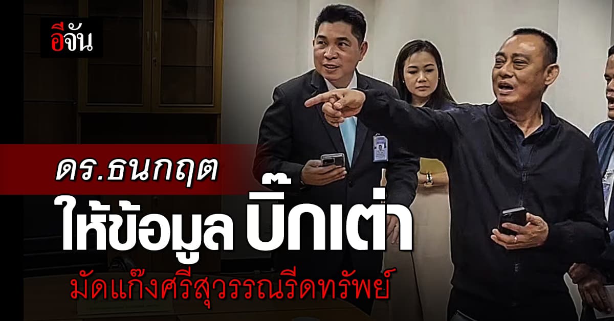 ดร. ธนกฤต ให้ข้อมูล บิ๊กเต่า ขยายผลมัดแก๊งศรีสุวรรณรีดทรัพย์