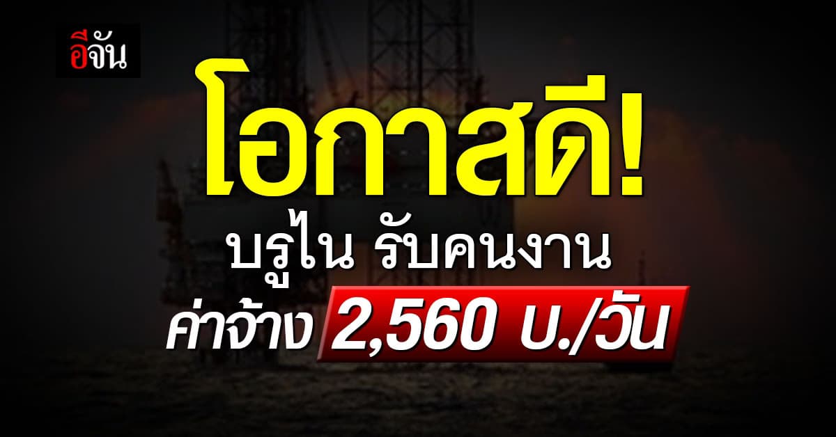 โอกาสดี! บรูไน รับคนงานบนแท่นขุดเจาะน้ำมัน ค่าจ้างวันละ 2,560 บาท