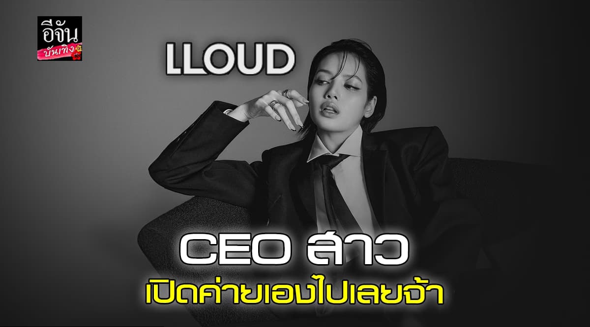 กรี๊ด! ลิซ่า BLACKPINK ประกาศเปิดค่าย LLOUD เป็นของตัวเอง