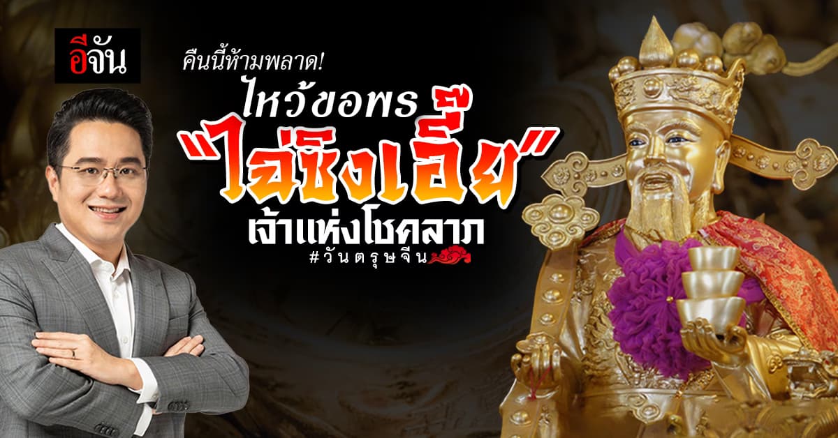 คืนนี้ห้ามพลาด! เปิดฤกษ์ ไหว้ขอพร “ไฉ่ซิงเอี๊ย” เจ้าแห่งโชคลาภ วันตรุษจีน