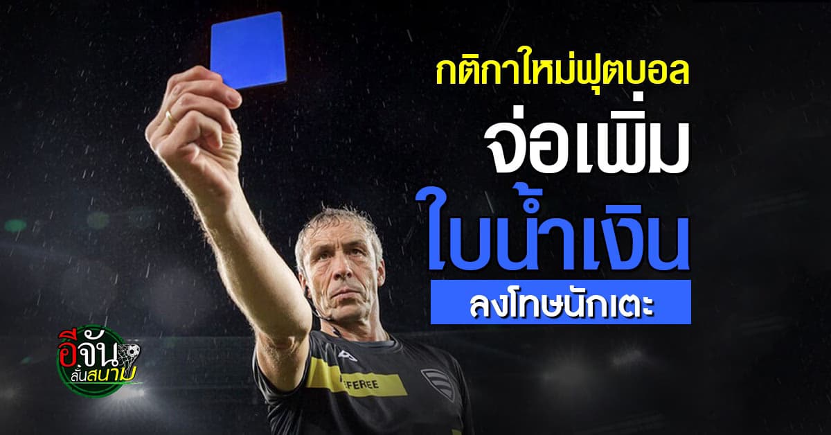 กติกาใหม่วงการบอล จ่อเพิ่ม ใบน้ำเงิน ให้ผู้ตัดสินใช้ลงโทษนักเตะ