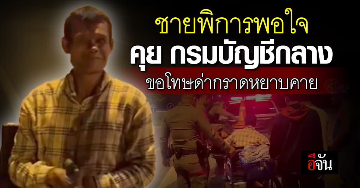 ชายพิการโยกสามล้อ พอใจ คุยกรมบัญชีกลาง ขอโทษที่ด่ากราด หยาบคาย