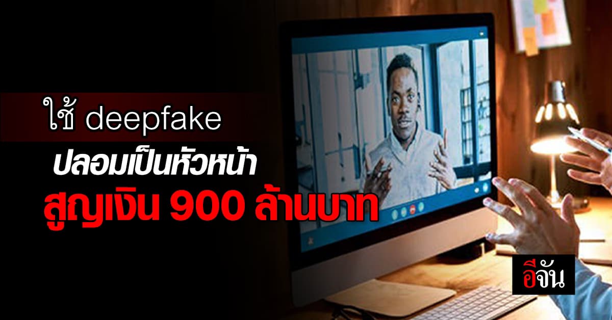 มุกใหม่มิจฉาชีพ ใช้ deepfake ประชุมออนไลน์ หลอกโอนเงิน 900 ล้านบาท 