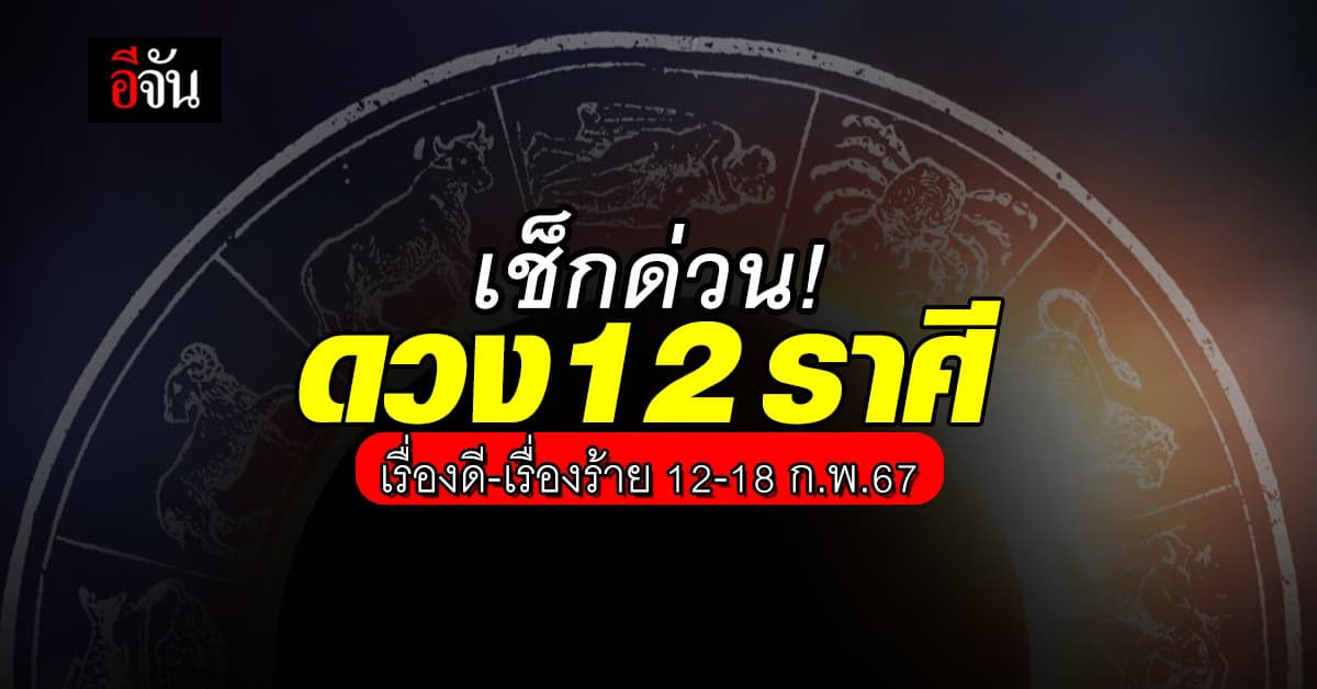 เช็กด่วน! ดวง 12 ราศี เรื่องดี-เรื่องร้าย 12-18 ก.พ.67