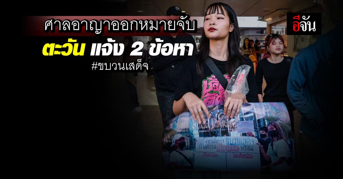 ศาลอนุมัติออกหมายจับ ตะวัน พร้อมเพื่อน ปมขบวนเสด็จ