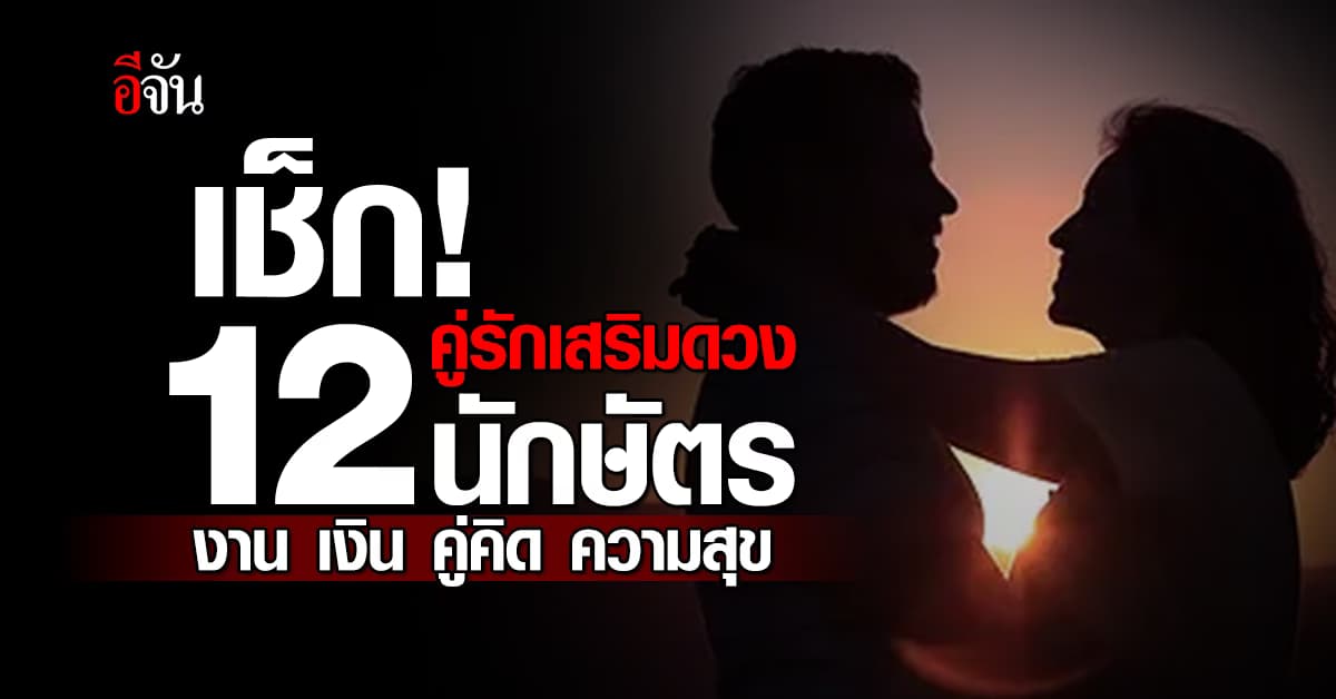 เช็ก! คู่รักเสริมดวง 12 นักษัตร งาน เงิน คู่คิด ความสุข