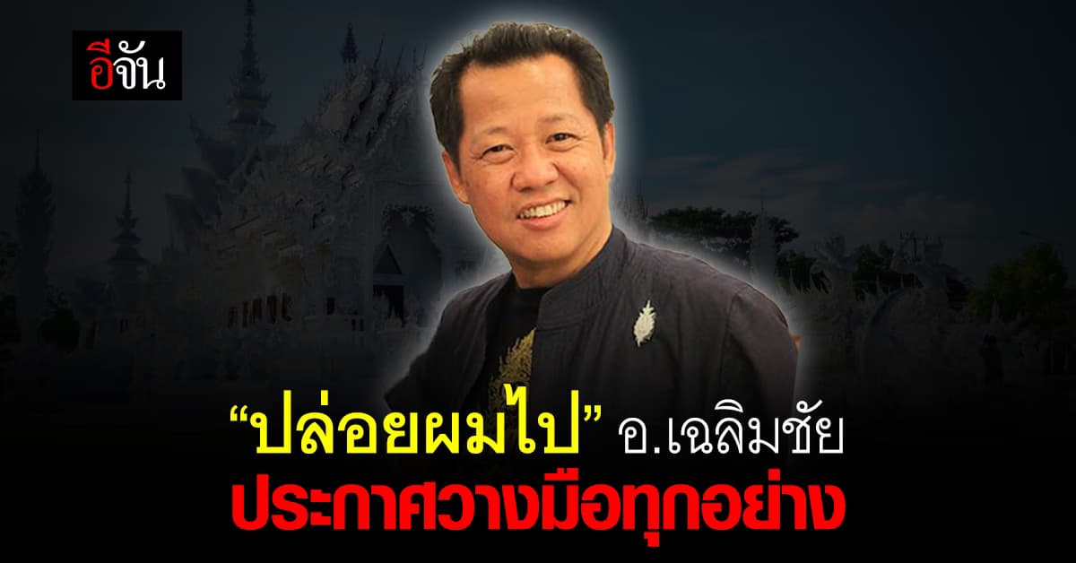 “อ.เฉลิมชัย” ประกาศวางมือทุกอย่าง ลั่น! ขอไปที่ชอบๆ ก่อนตาย