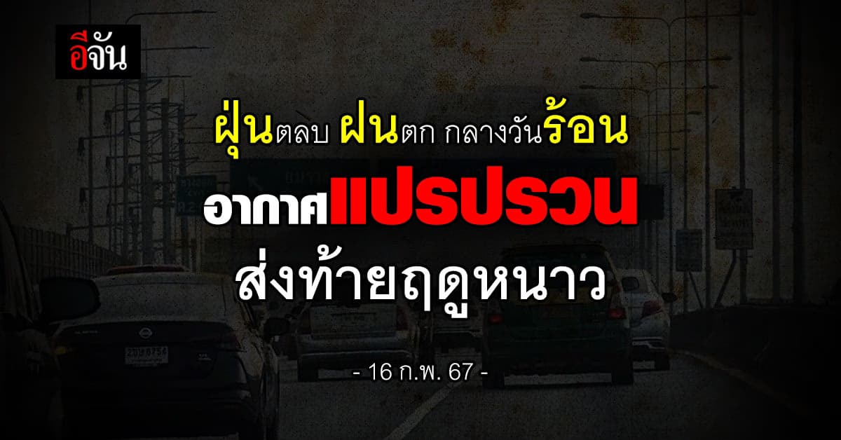 สภาพอากาศวันนี้ (16 ก.พ.67) ฝุ่นตลบ ฝนตก กลางวันร้อน