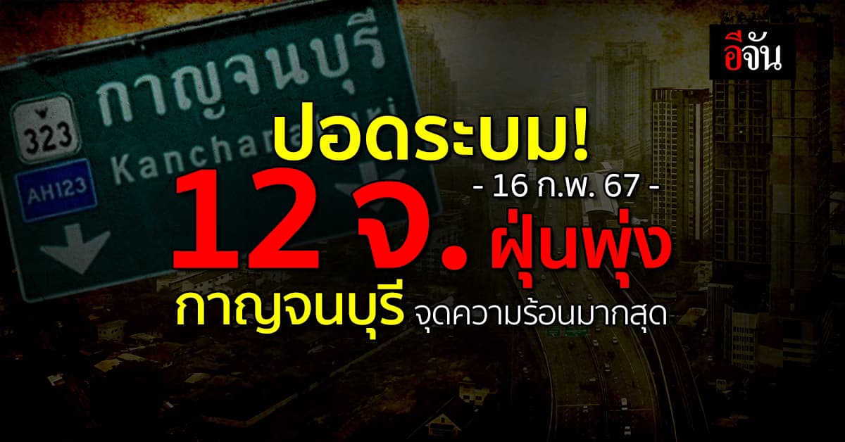 ปอดระบม! 12 จังหวัดฝุ่นพิษพุ่ง ส่วน จ.กาญจนบุรี จุดความร้อนมากสุด