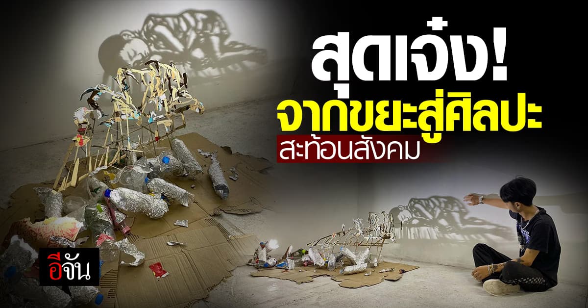 สุดเจ๋ง! นศ. ผุดไอเดียศิลปะสะท้อนสังคม จากวัสดุเหลือใช้