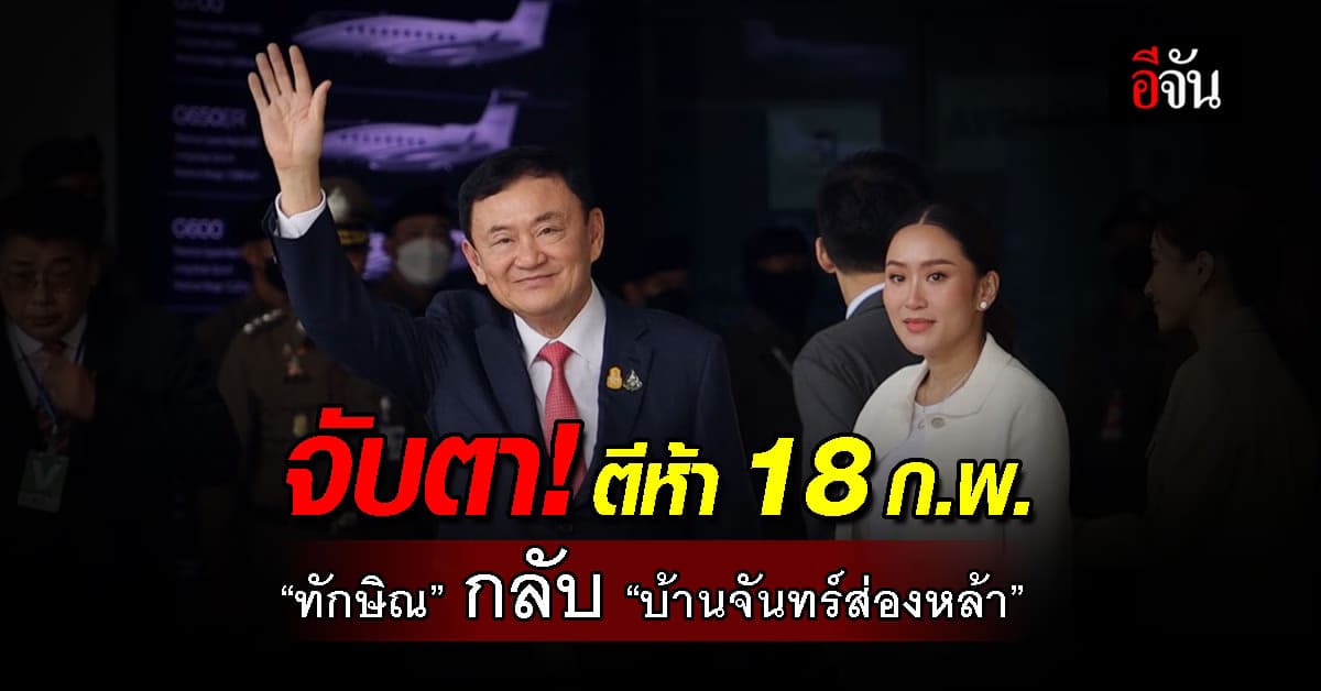 จับตา! ตีห้า 18 ก.พ. “ทักษิณ” พักโทษ กลับ “บ้านจันทร์ส่องหล้า”