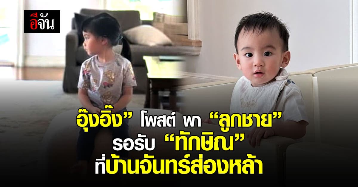 “อุ๊งอิ๊ง” โพสต์ไอจีสตอรี่ พา “ลูกชาย” รอรับ “ทักษิณ” ที่ “บ้านจันทร์ส่องหล้า”