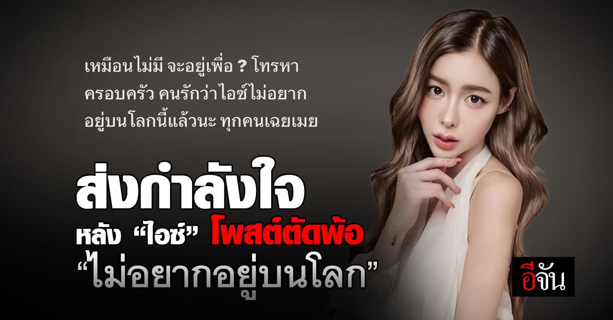 ส่งกำลังใจ หลัง “ไอซ์ ปรีชญา” โพสต์ตัดพ้อ “ไม่อยากอยู่บนโลกนี้แล้ว”