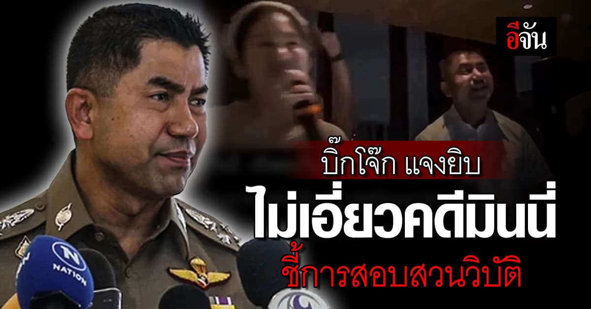 บิ๊กโจ๊ก แจงยิบ ปมถูกโยงมีเอี่ยวคดีมินนี่ ระบุขั้นตอนการสอบสวนวิบัติหมด