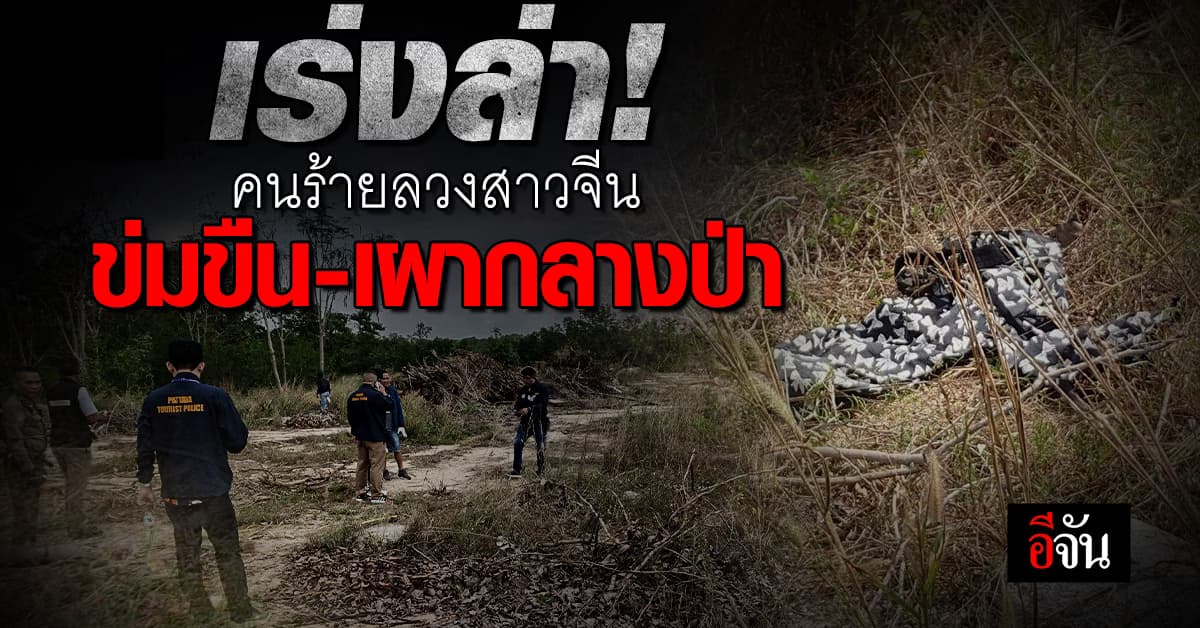 ตร. เร่งล่า! คนร้ายลวงสาวจีน ข่มขืน-เผากลางป่า พัทยา