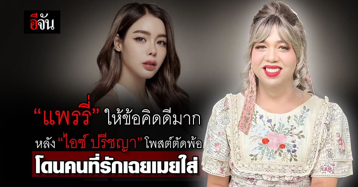“แพรรี่” ให้ข้อคิดดีมาก หลัง “ไอซ์ ปรีชญา” โพสต์ตัดพ้อคนที่รักเฉยเมย