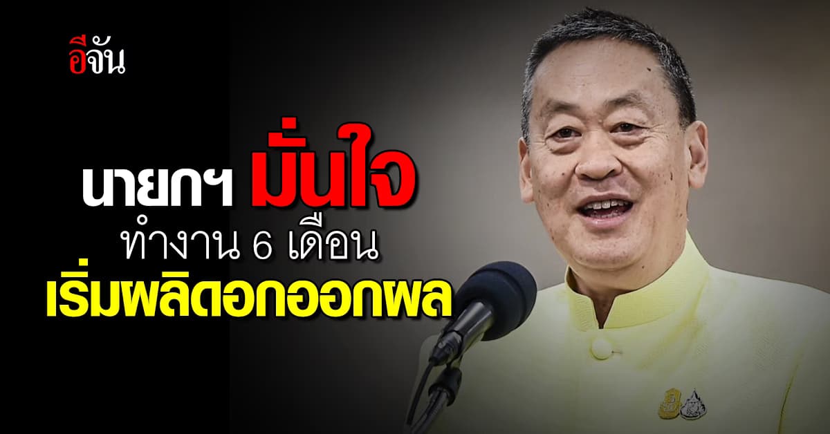 “เศรษฐา” มั่นใจ 6 เดือน รัฐบาลเริ่มผลิดอกออกผลเห็นความสำเร็จ