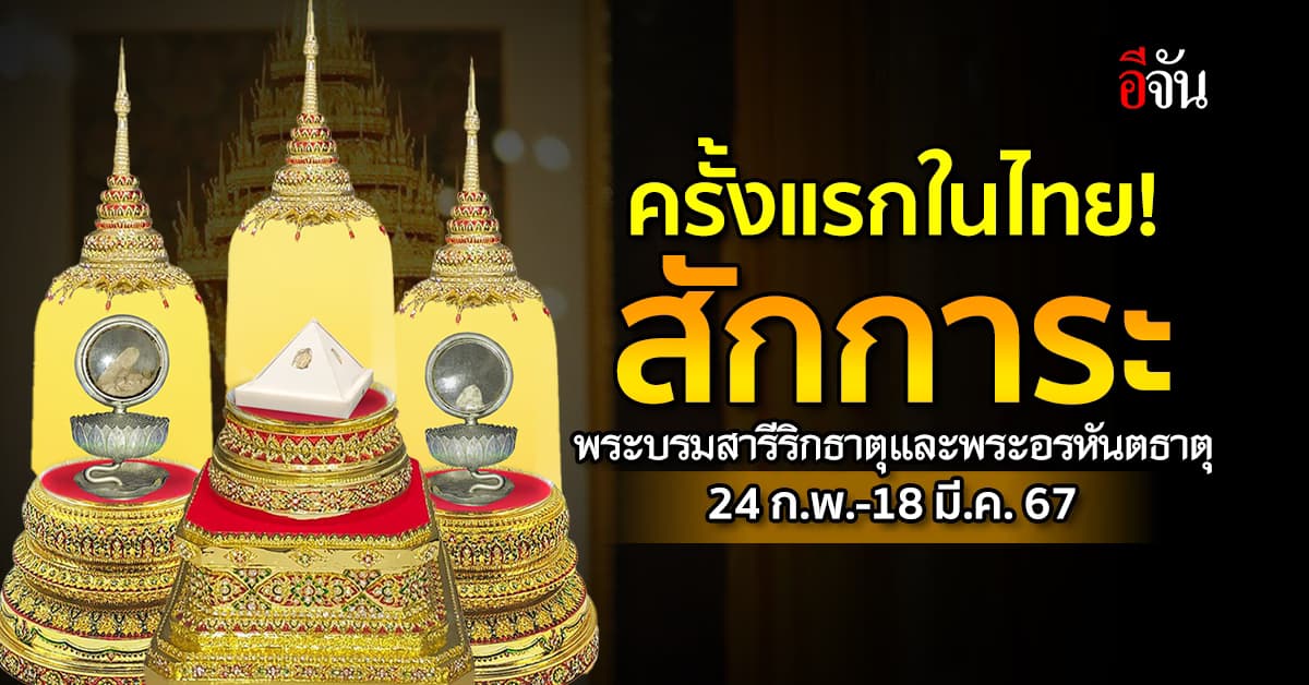ครั้งแรกในไทย! สักการะ พระบรมสารีริกธาตุและพระอรหันตธาตุ 24 ก.พ.-18 มี.ค. 67