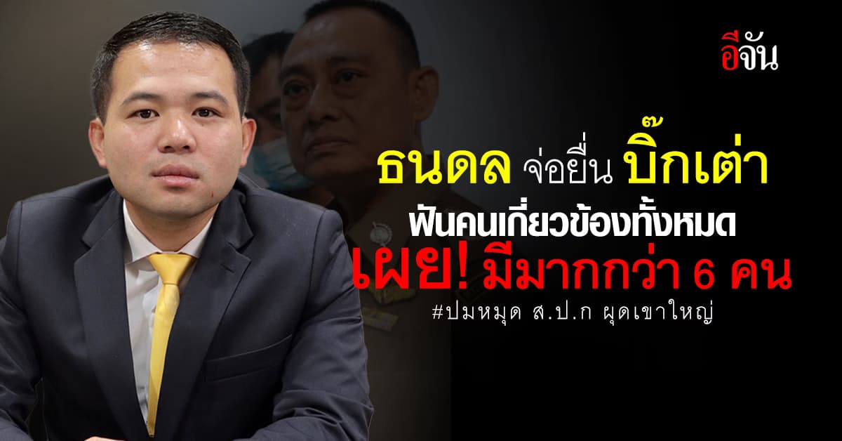 ธนดล จ่อยื่น บิ๊กเต่า ฟันคนเกี่ยวข้องปมหมุด ส.ป.ก.ผุดเขาใหญ่ เผยมีมากกว่า 6 คน