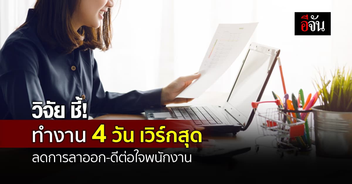 ผลวิจัยเผย ทำงานสัปดาห์ละ 4 วัน เวิร์กสุด ลดการลาออก-ดีต่อใจพนักงาน